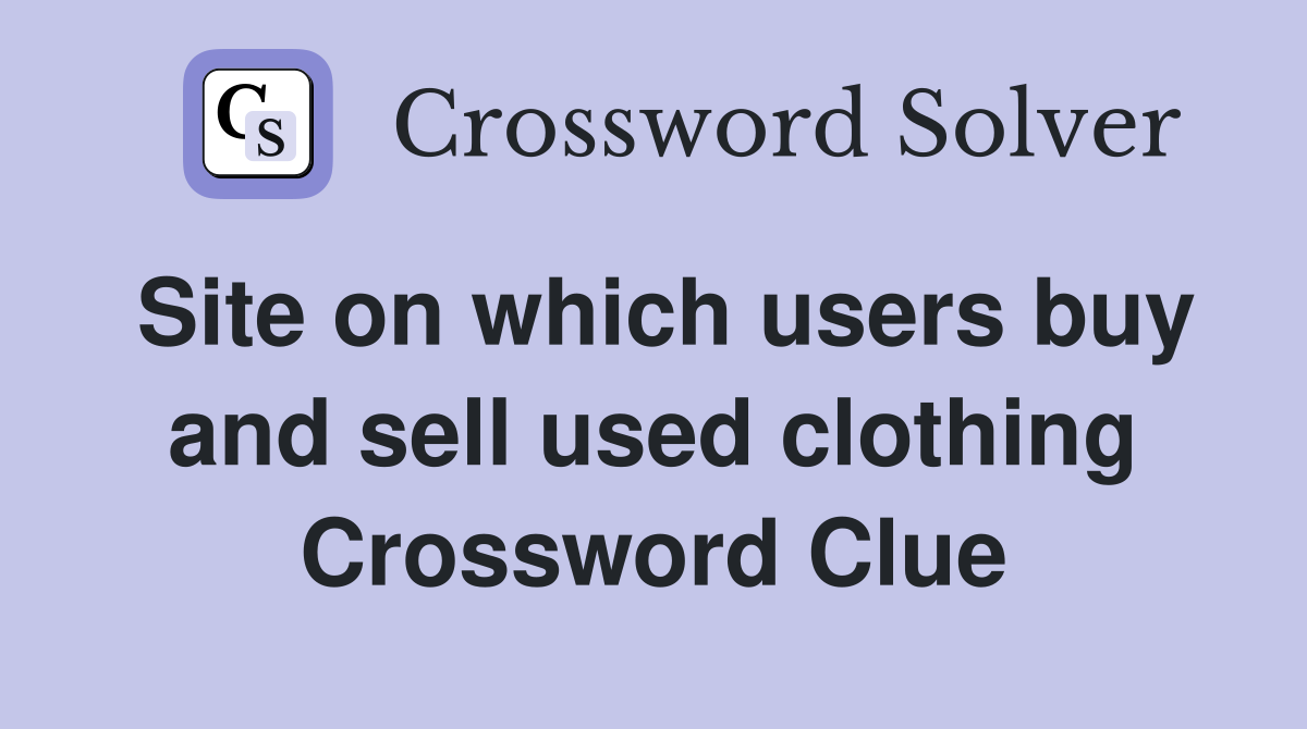 Site on which users buy and sell used clothing Crossword Clue