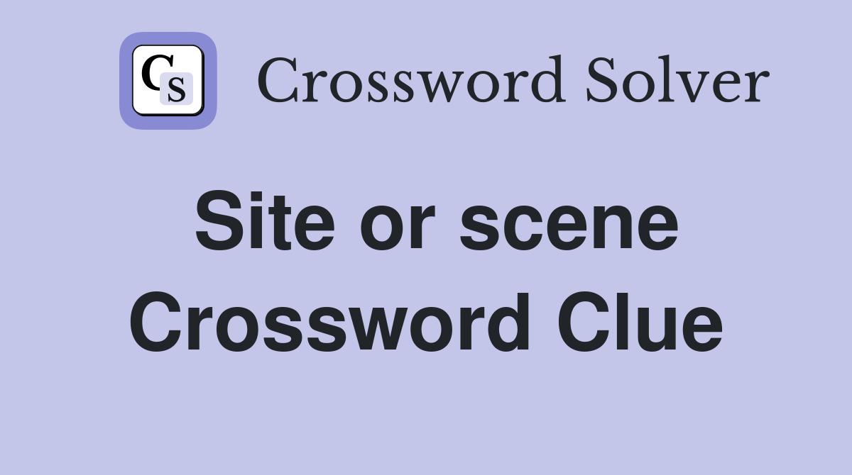 Site or scene Crossword Clue