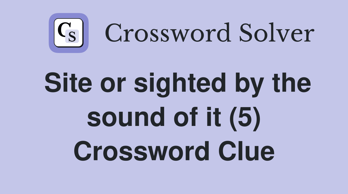 Site or sighted by the sound of it (5) Crossword Clue