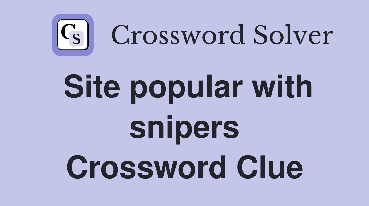 Site popular with snipers Crossword Clue
