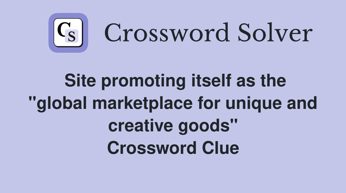 Site promoting itself as the "global marketplace for unique and creative goods" Crossword Clue