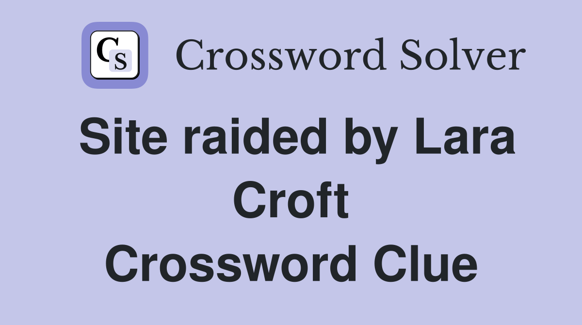 Site raided by Lara Croft Crossword Clue
