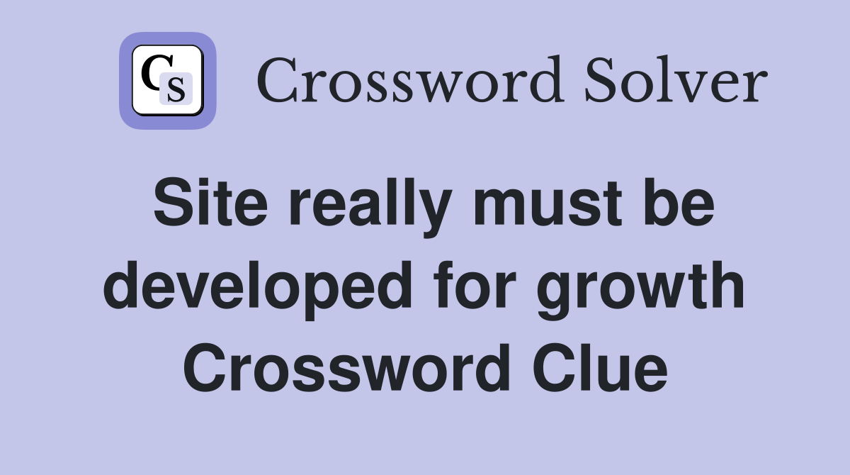 Site really must be developed for growth Crossword Clue