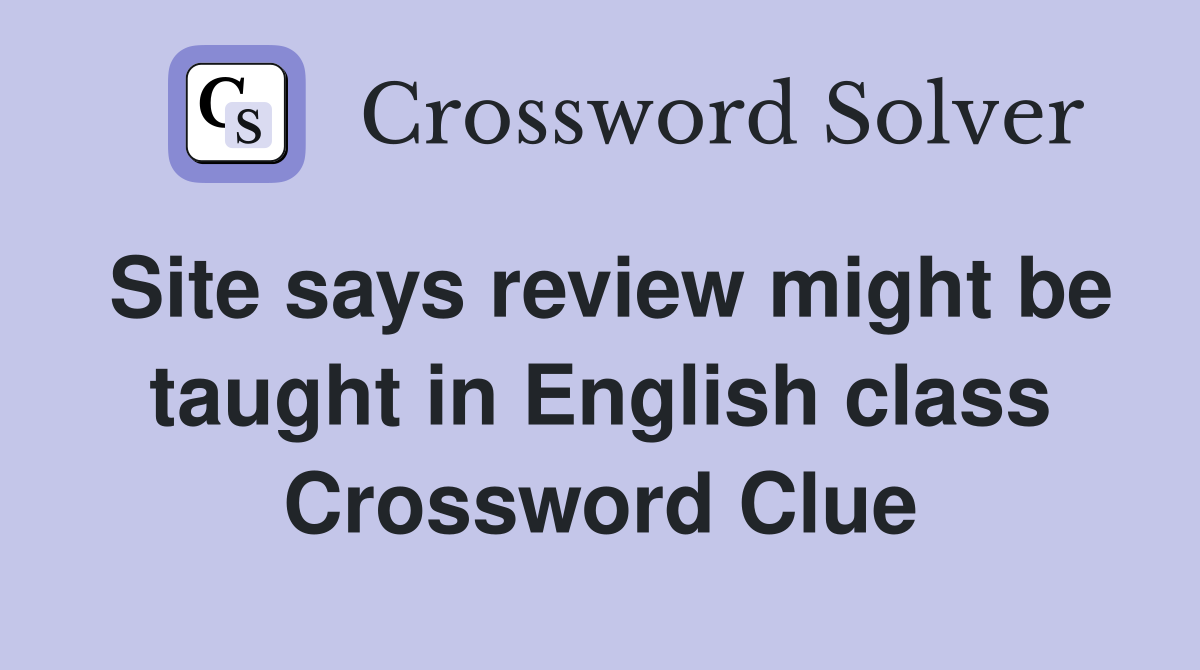 Site says review might be taught in English class Crossword Clue