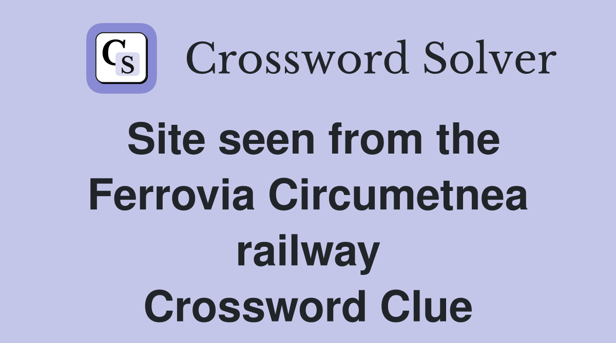 Site seen from the Ferrovia Circumetnea railway Crossword Clue