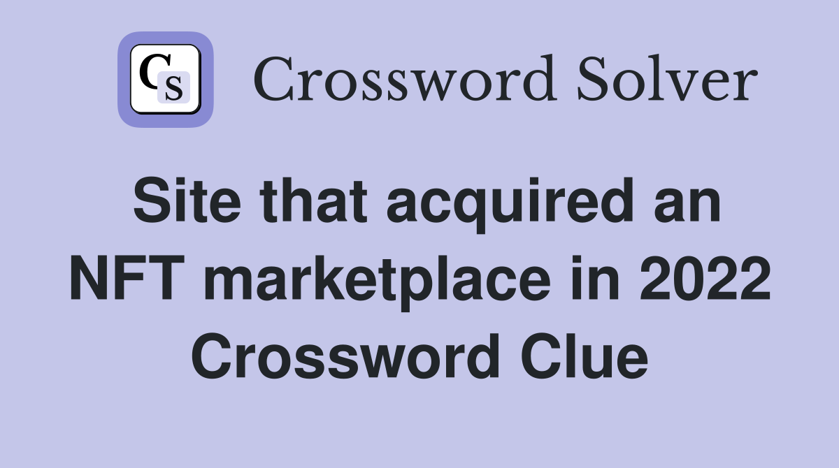 Site that acquired an NFT marketplace in 2022 Crossword Clue