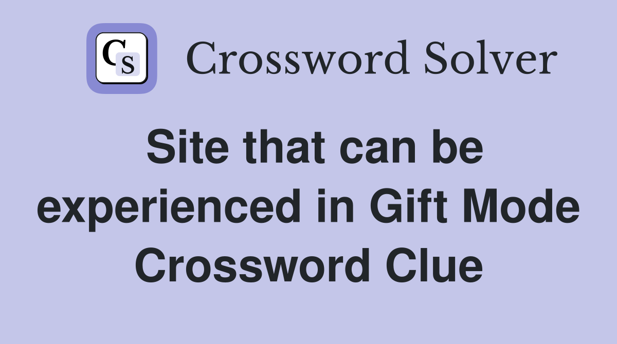 Site that can be experienced in Gift Mode Crossword Clue