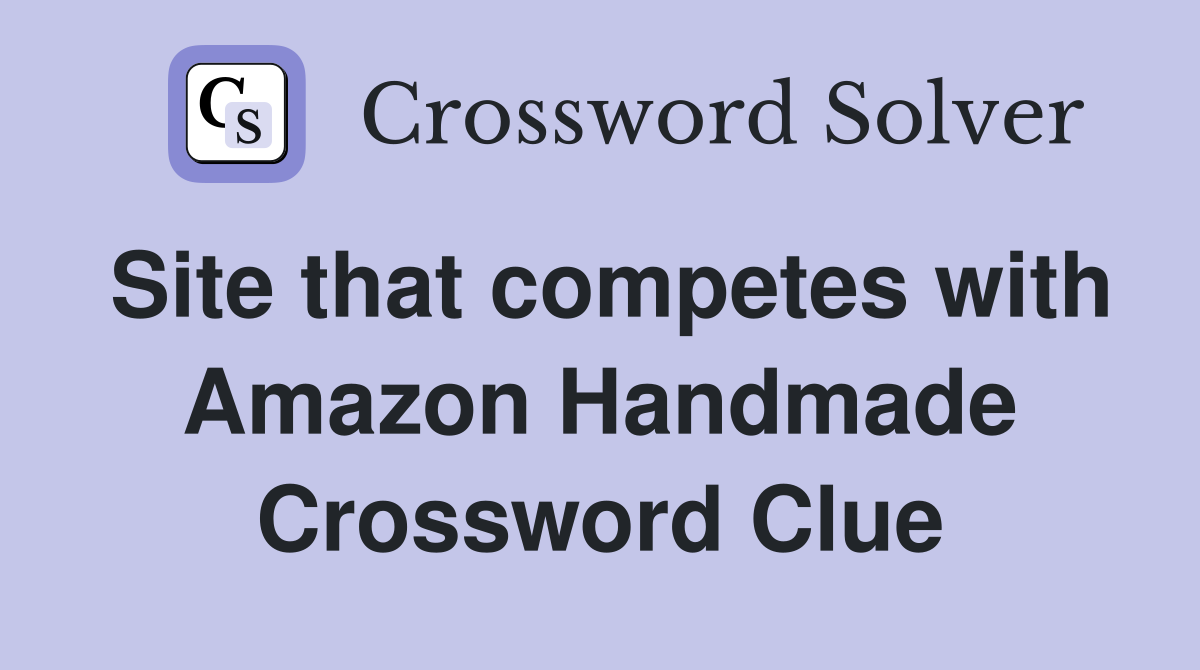 Site that competes with Amazon Handmade Crossword Clue