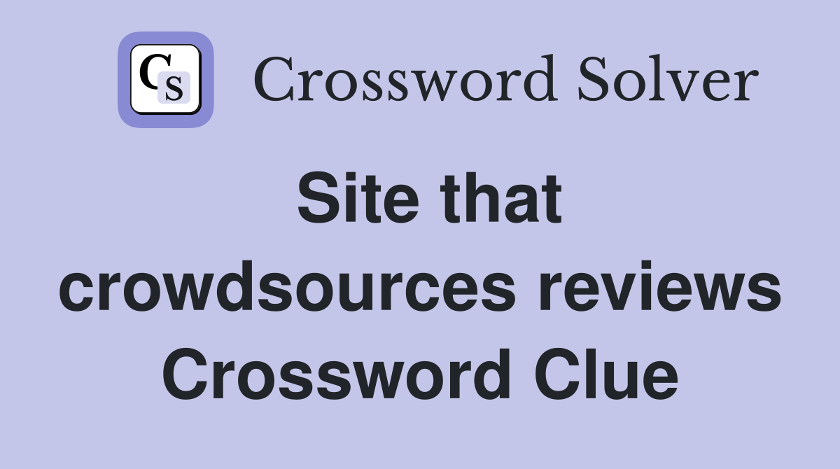 Site that crowdsources reviews Crossword Clue