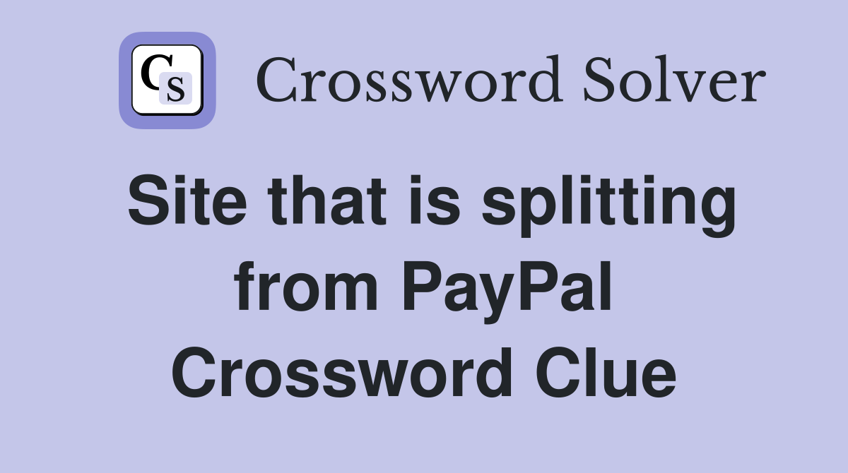 Site that is splitting from PayPal Crossword Clue