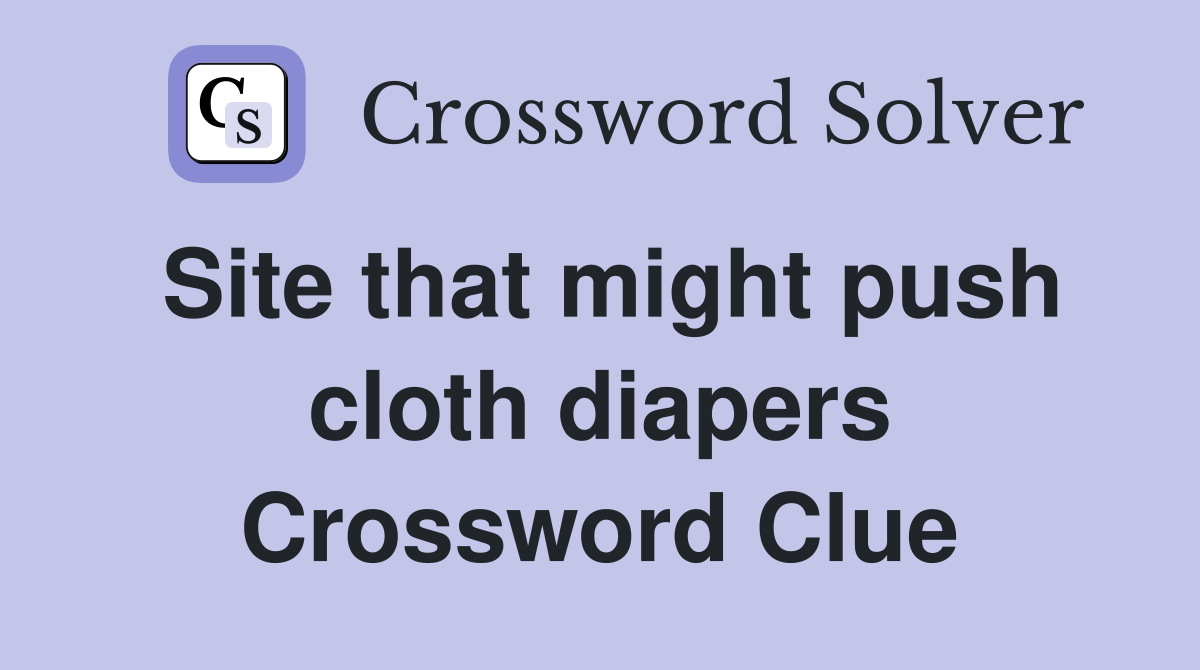 Site that might push cloth diapers Crossword Clue