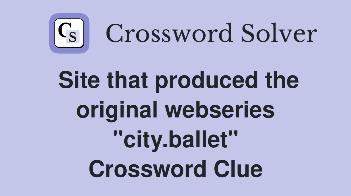 Site that produced the original webseries "city.ballet" Crossword Clue
