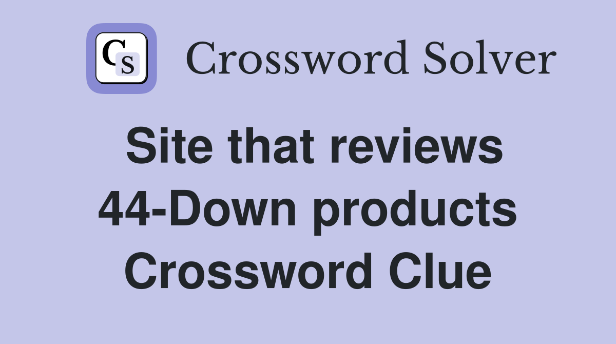Site that reviews 44-Down products Crossword Clue