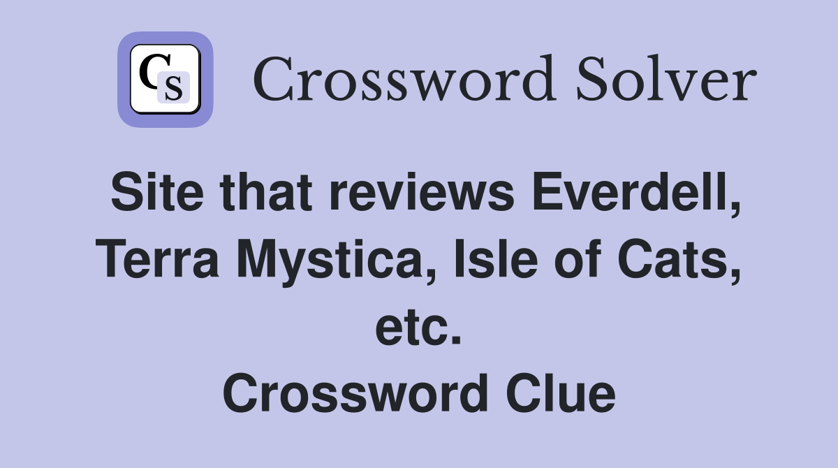 Site that reviews Everdell, Terra Mystica, Isle of Cats, etc. Crossword Clue