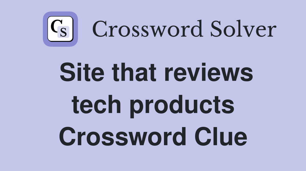 Site that reviews tech products Crossword Clue