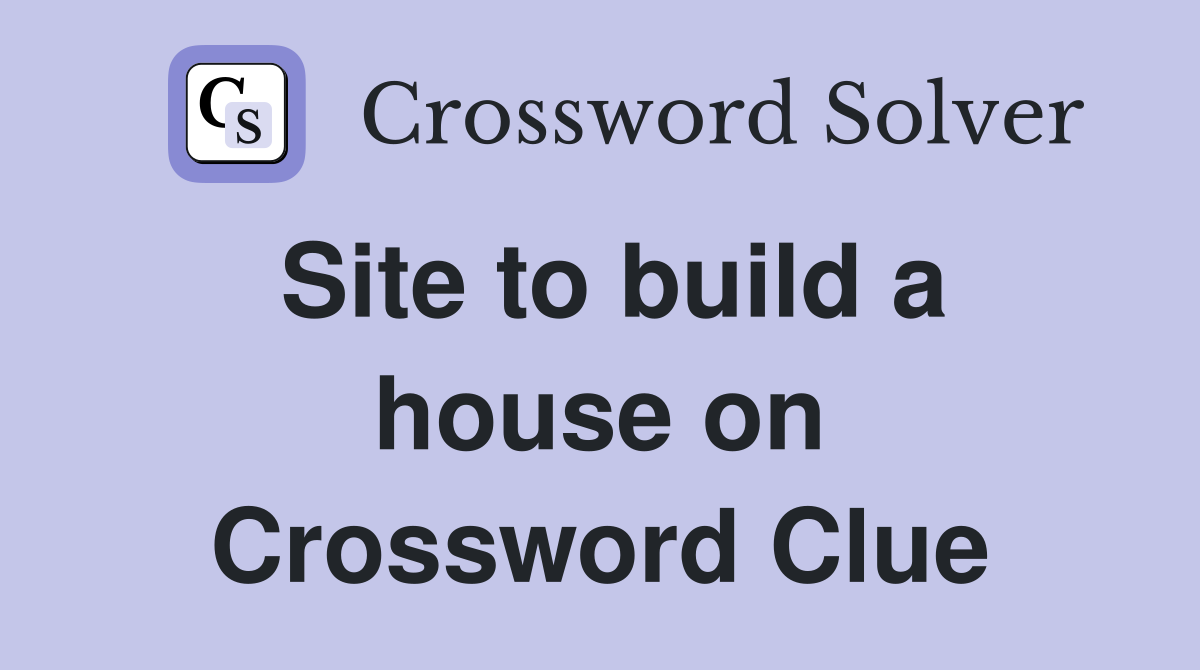 Site to build a house on Crossword Clue