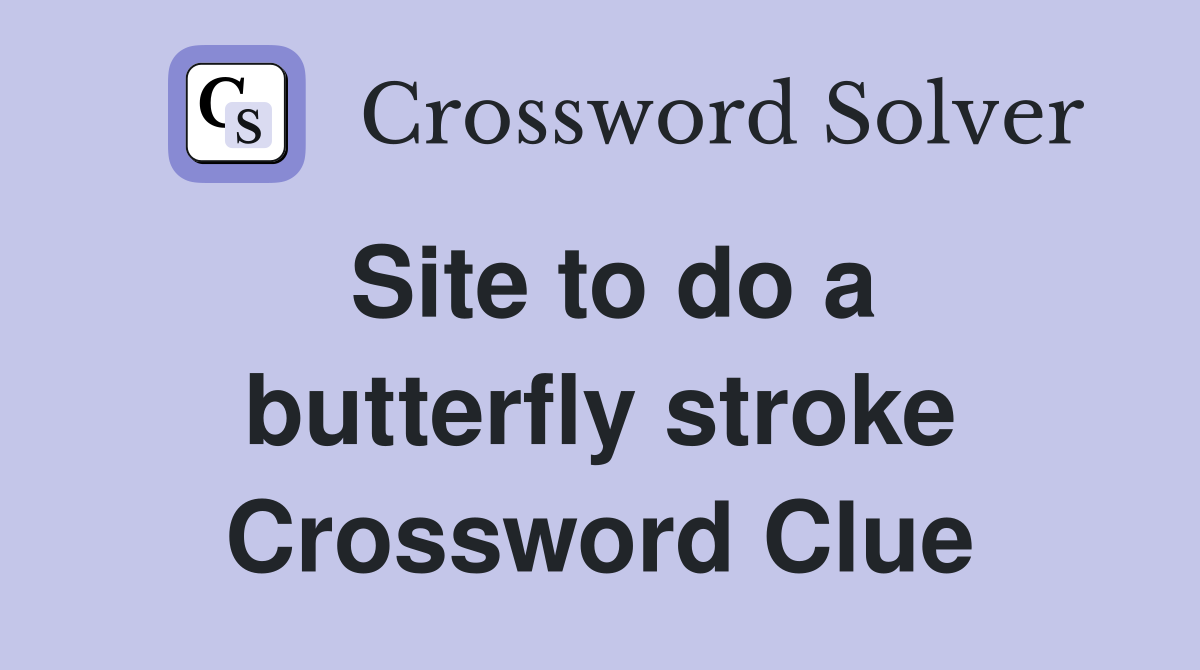 Site to do a butterfly stroke Crossword Clue