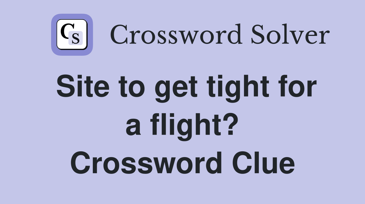 Site to get tight for a flight? Crossword Clue