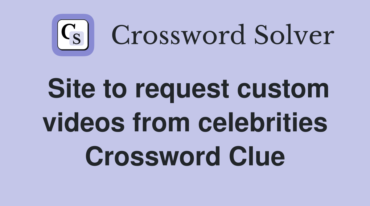 Site to request custom videos from celebrities Crossword Clue