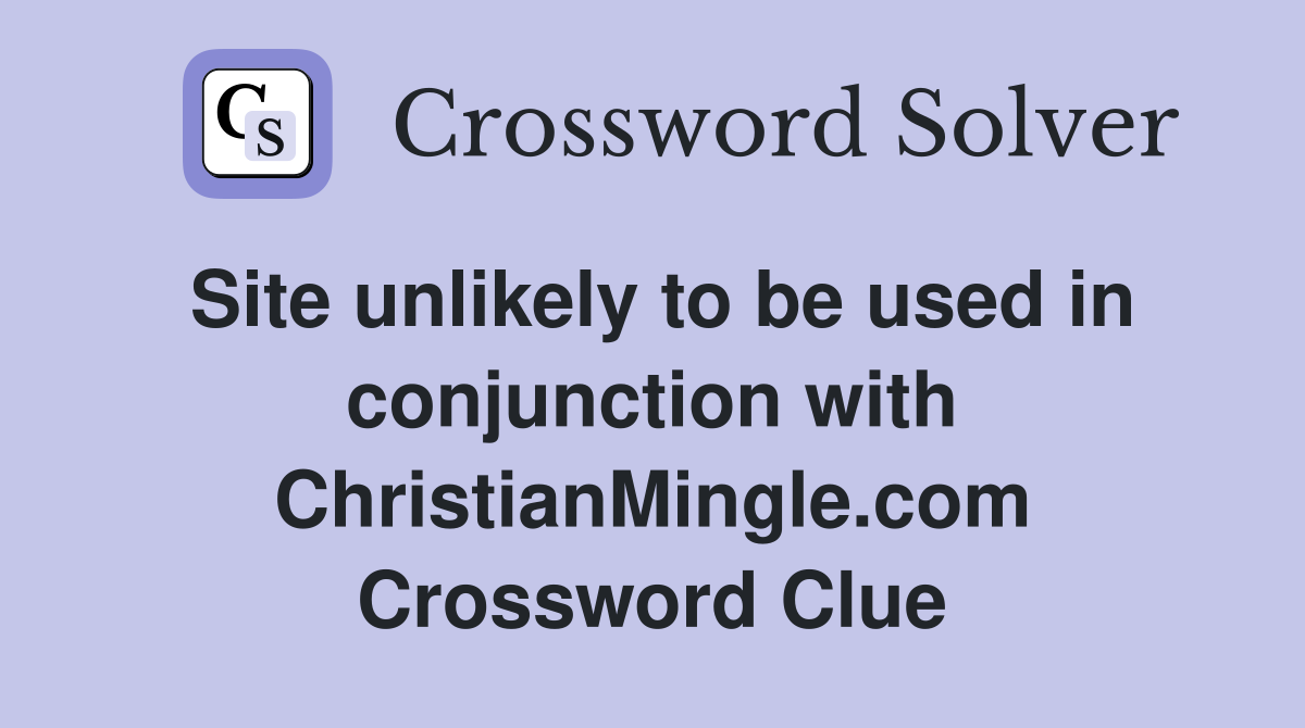 Site unlikely to be used in conjunction with ChristianMingle.com Crossword Clue