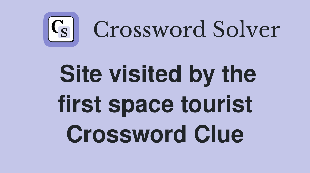 Site visited by the first space tourist Crossword Clue