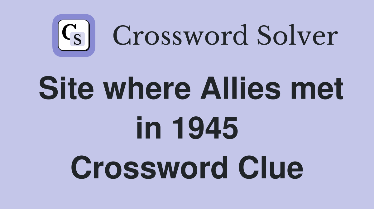 Site where Allies met in 1945 Crossword Clue