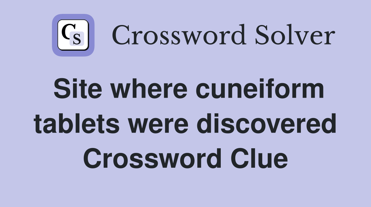 Site where cuneiform tablets were discovered Crossword Clue