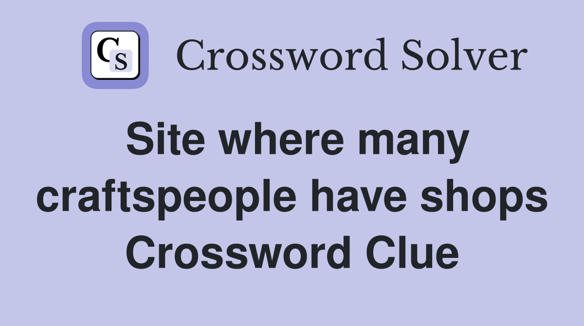 Site where many craftspeople have shops Crossword Clue