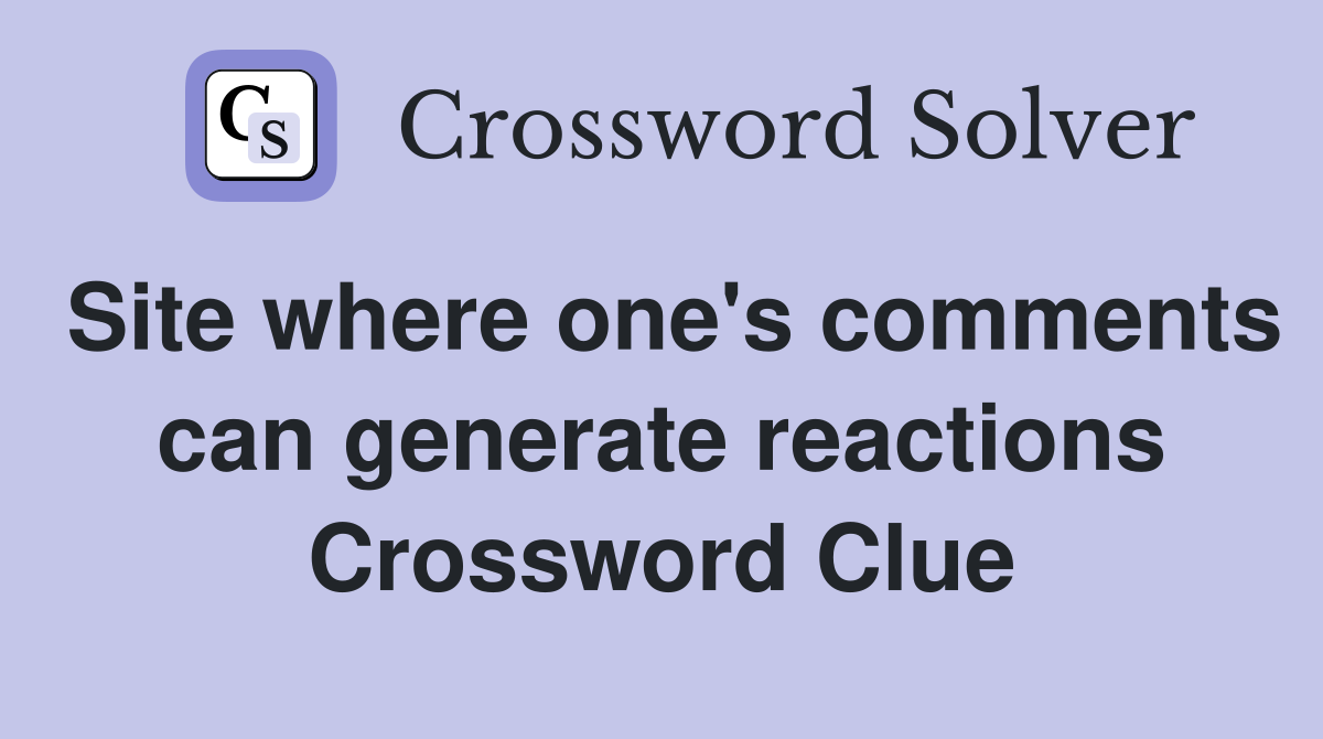 Site where one's comments can generate reactions Crossword Clue