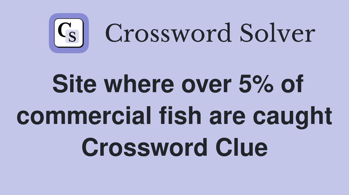 Site where over 5% of commercial fish are caught Crossword Clue