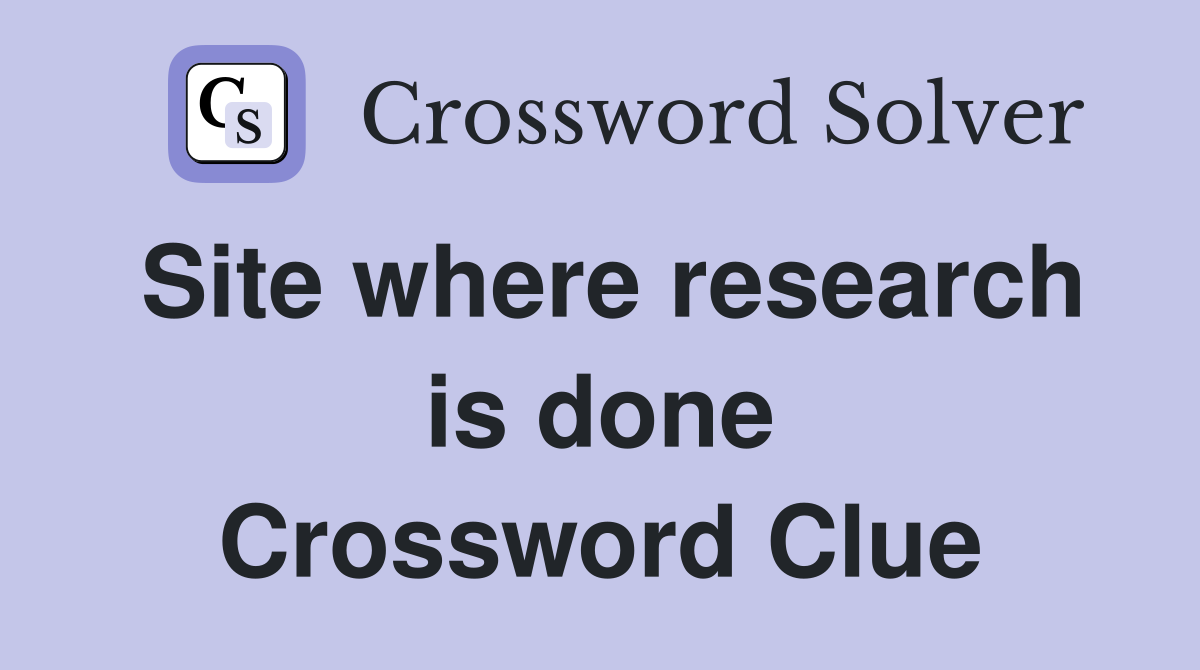 Site where research is done Crossword Clue