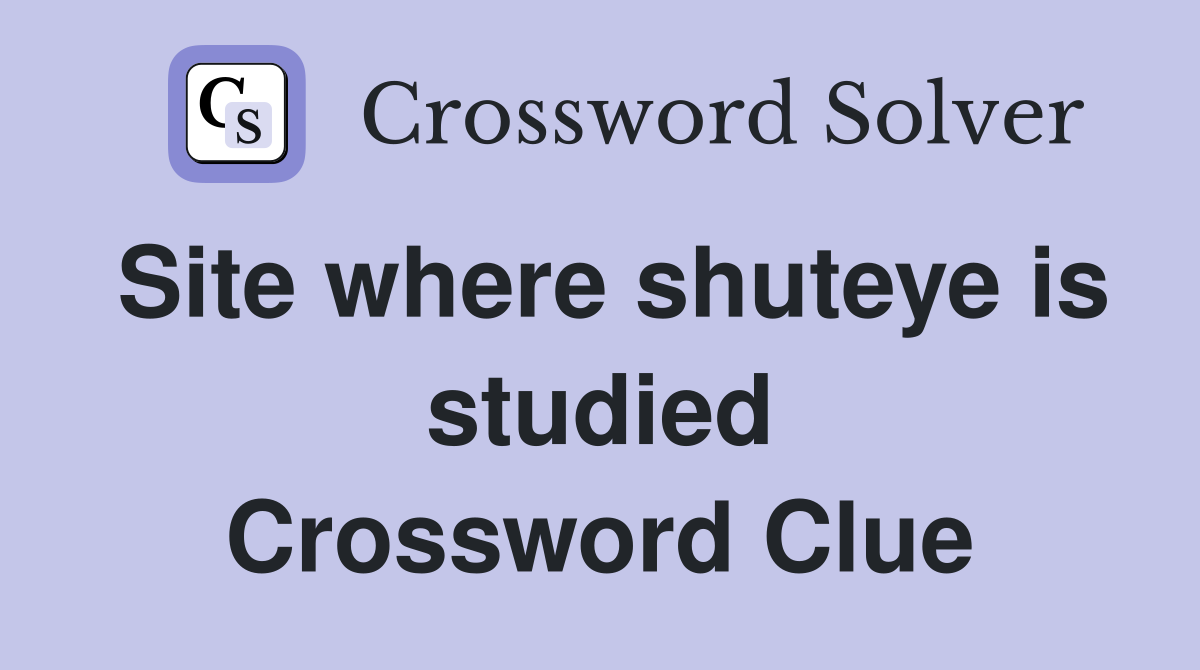 Site where shuteye is studied Crossword Clue