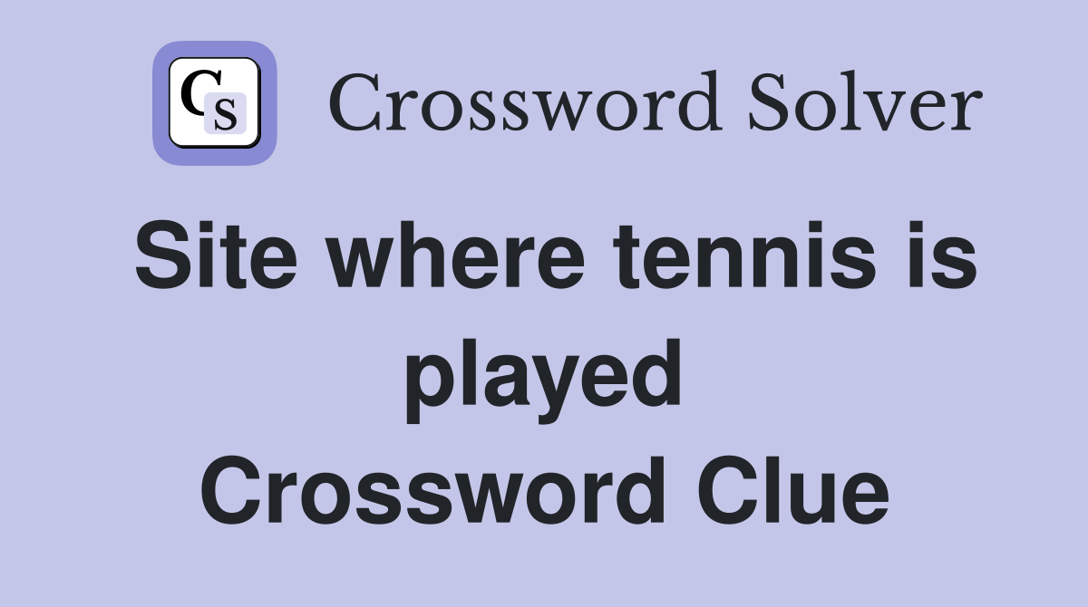 Site where tennis is played Crossword Clue