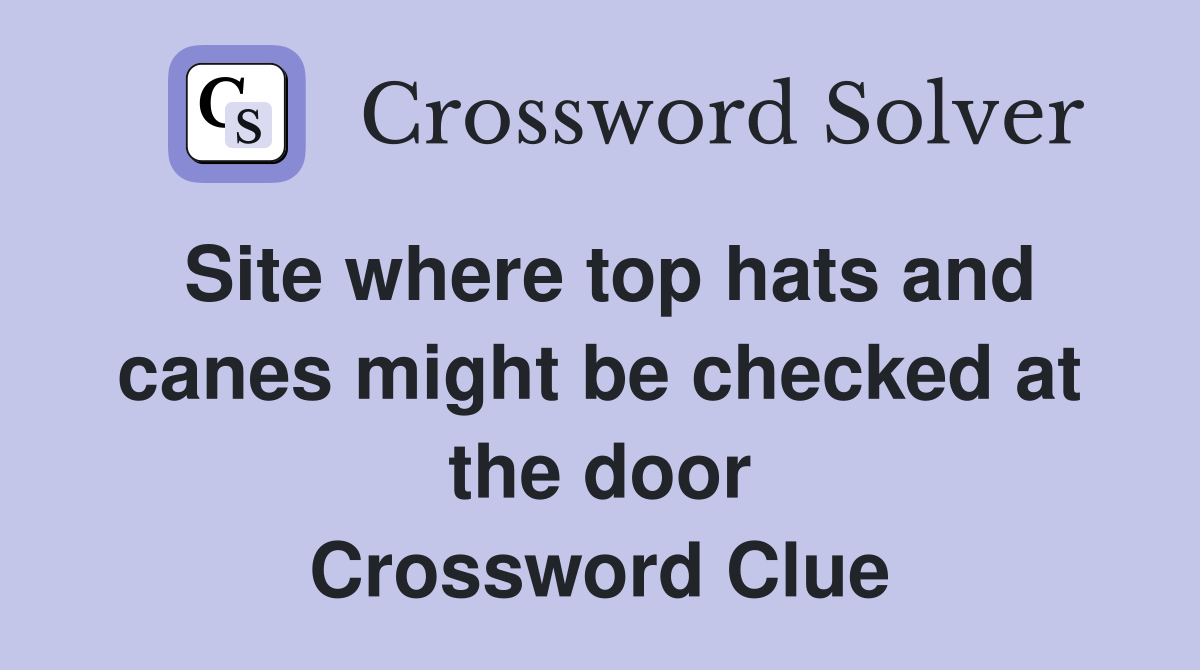 Site where top hats and canes might be checked at the door Crossword Clue