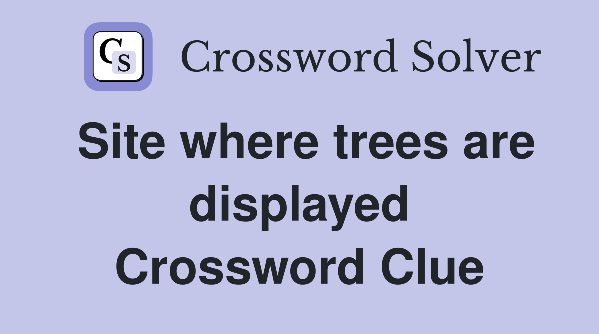 Site where trees are displayed Crossword Clue