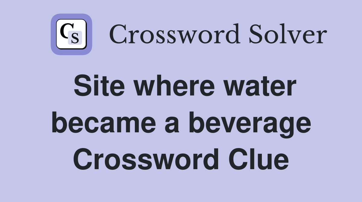 Site where water became a beverage Crossword Clue