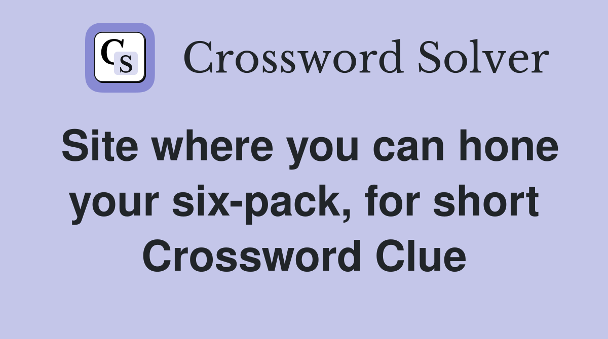Site where you can hone your six-pack, for short Crossword Clue