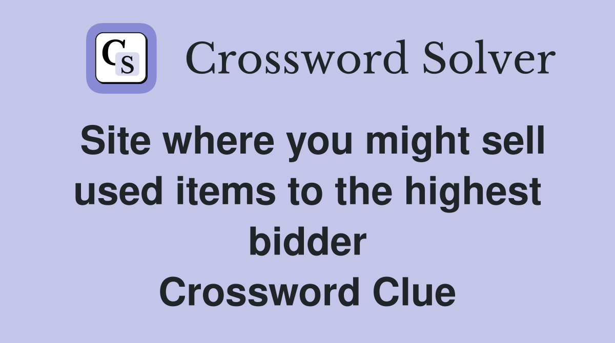 Site where you might sell used items to the highest bidder Crossword Clue