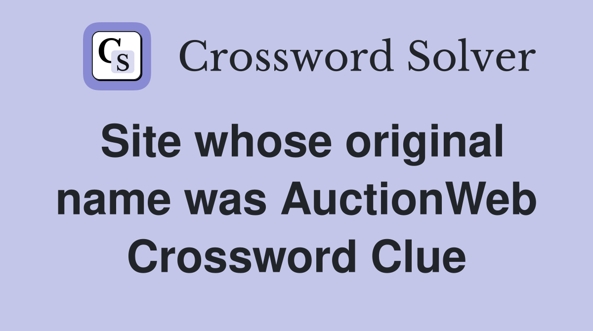 Site whose original name was AuctionWeb Crossword Clue