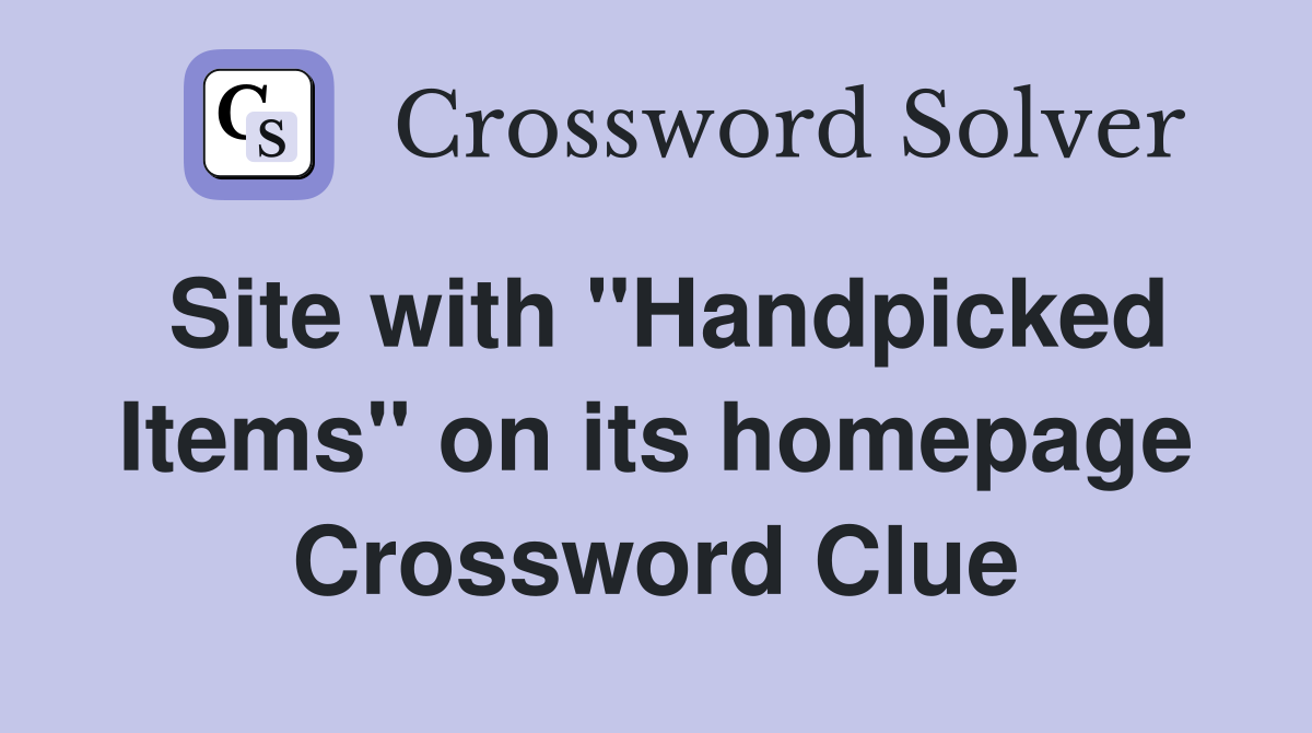 Site with "Handpicked Items" on its homepage Crossword Clue