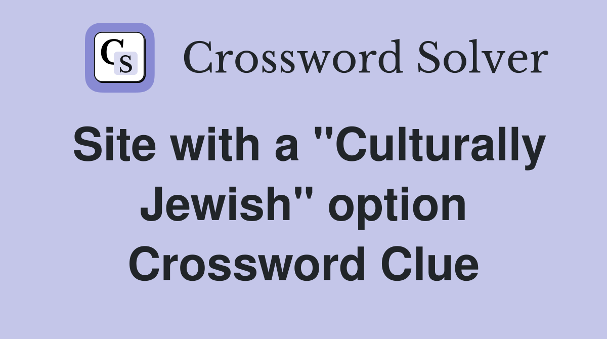 Site with a "Culturally Jewish" option Crossword Clue