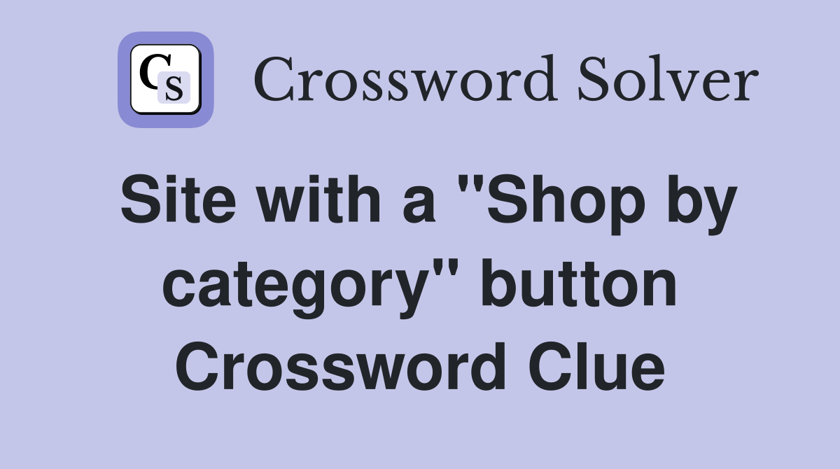 Site with a "Shop by category" button Crossword Clue