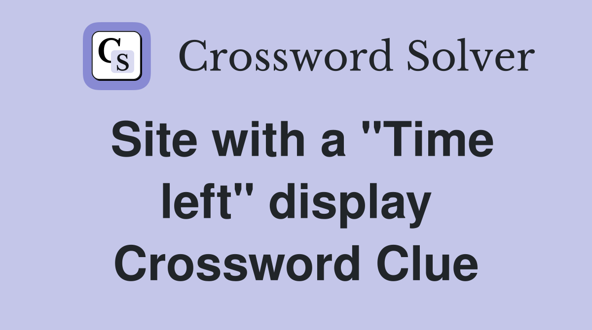 Site with a "Time left" display Crossword Clue