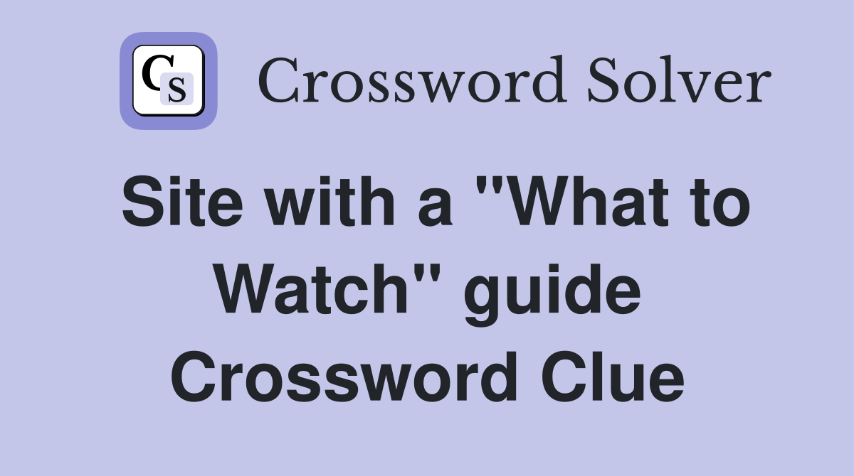 Site with a "What to Watch" guide Crossword Clue