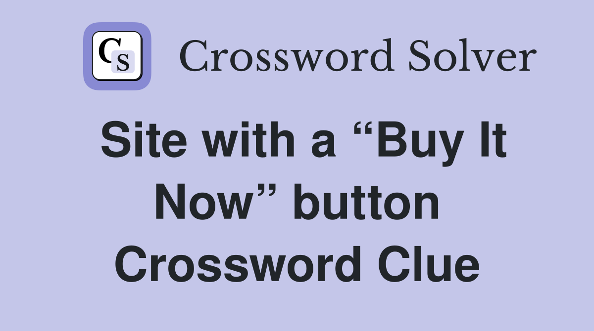 Site with a “Buy It Now” button Crossword Clue