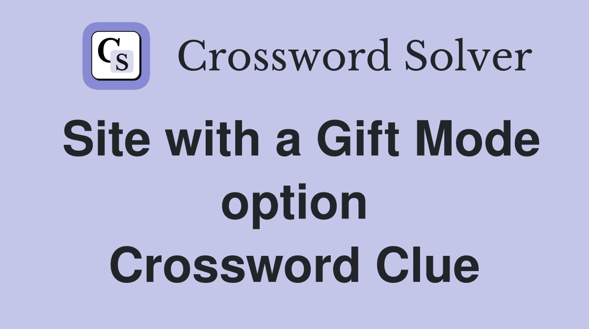 Site with a Gift Mode option Crossword Clue