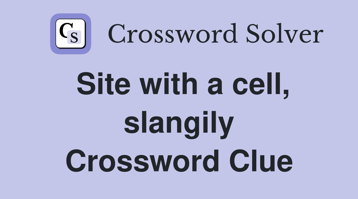 Site with a cell, slangily Crossword Clue