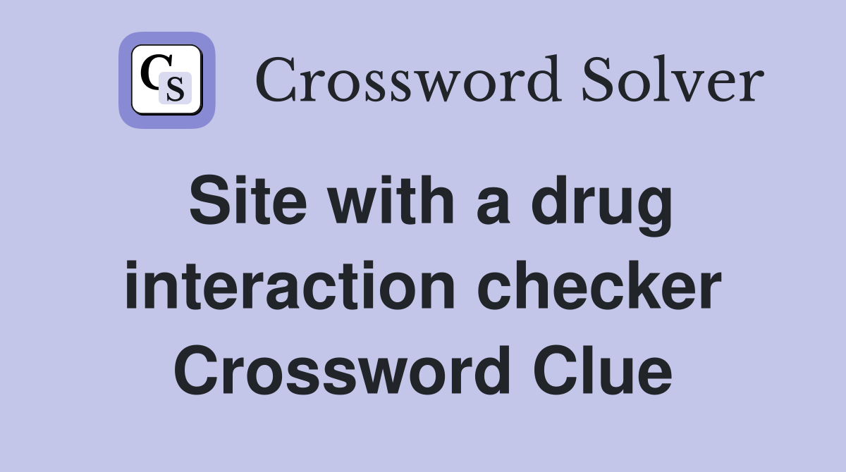 Site with a drug interaction checker Crossword Clue