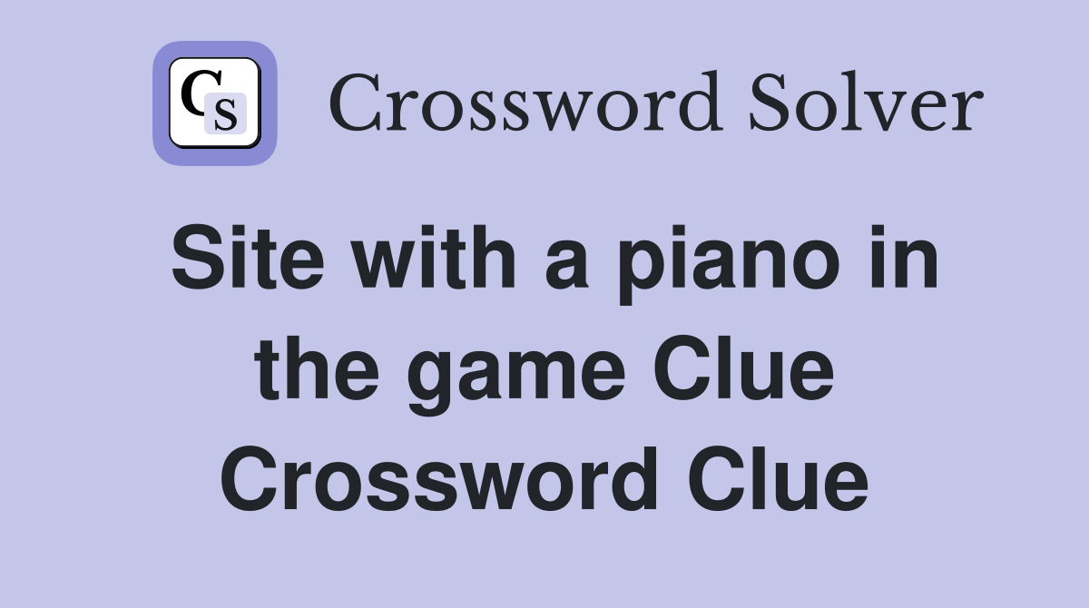 Site with a piano in the game Clue Crossword Clue