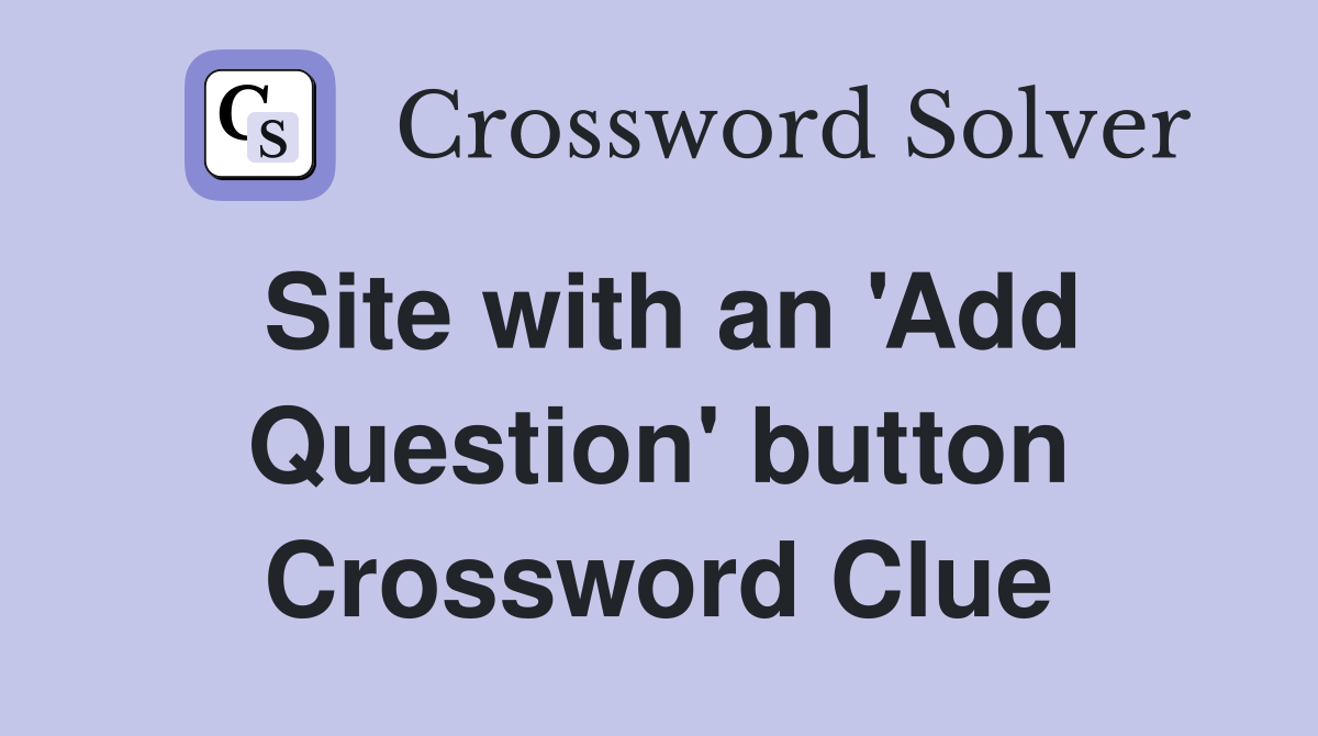 Site with an 'Add Question' button Crossword Clue